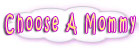 Choose a Mommy!